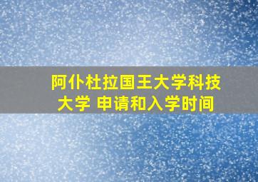 阿仆杜拉国王大学科技大学 申请和入学时间